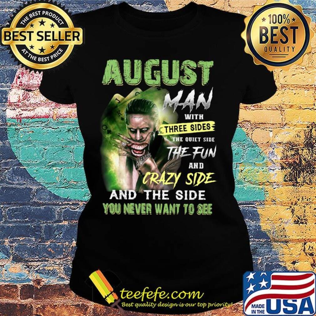 Joker august man with three sides the quiet side the fun and crazy side and the side you never want to see s Ladies tee Joker august man with three sides the quiet side the fun and crazy side and the side you never want to see s Ladies tee