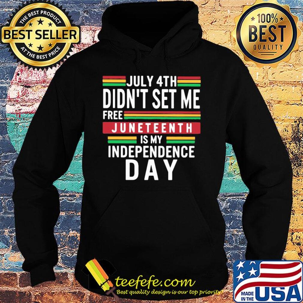 July 4th didn't set me free juneteenth is my independence day line s Hoodie July 4th didn't set me free juneteenth is my independence day line s Hoodie