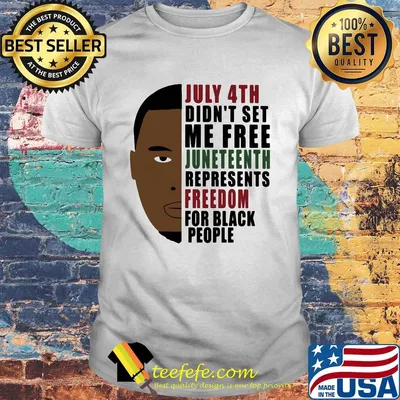 July 4th didn't set me free juneteenth represents freedom for black people george floyd shirt