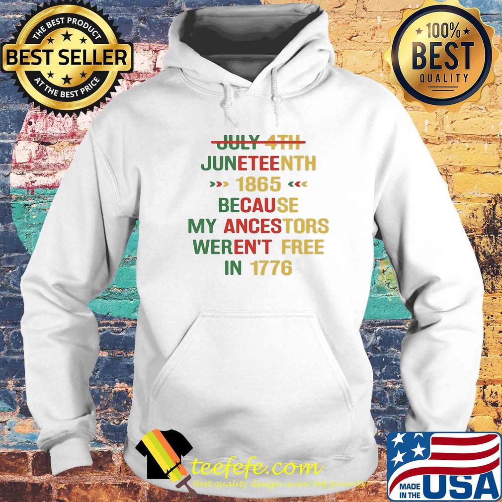 July 4th juneteenth 1865 because my ancestors weren't free in 1776 s Hoodie July 4th juneteenth 1865 because my ancestors weren't free in 1776 s Hoodie