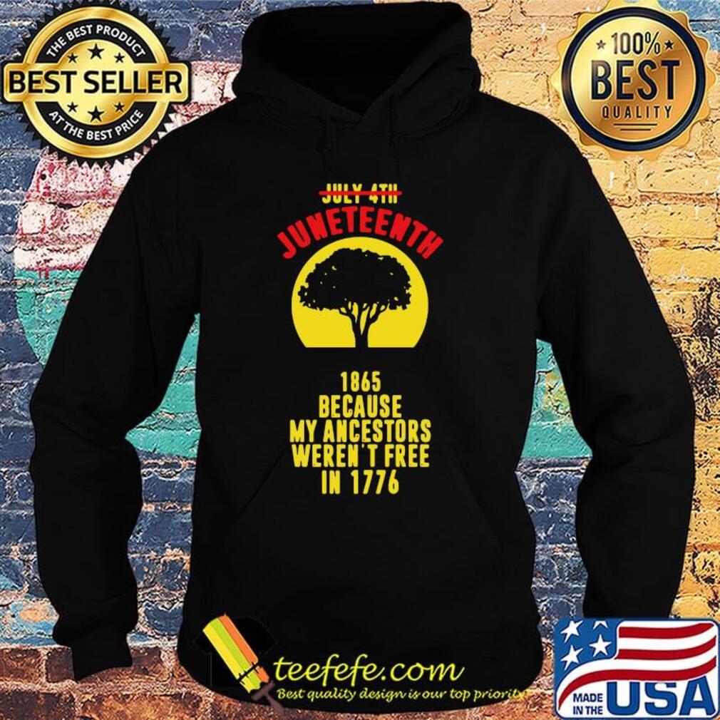 July 4th Juneteenth 1865 because my ancestors weren't free in 1776 s Hoodie July 4th Juneteenth 1865 because my ancestors weren't free in 1776 s Hoodie