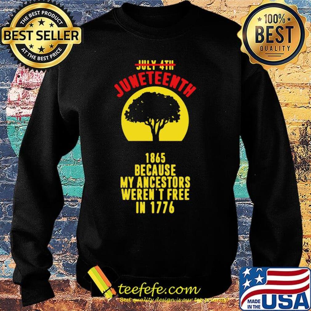 July 4th Juneteenth 1865 because my ancestors weren't free in 1776 s Sweater July 4th Juneteenth 1865 because my ancestors weren't free in 1776 s Sweater