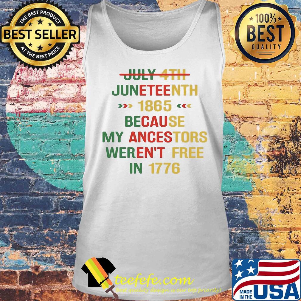 July 4th juneteenth 1865 because my ancestors weren't free in 1776 s Tank top July 4th juneteenth 1865 because my ancestors weren't free in 1776 s Tank top
