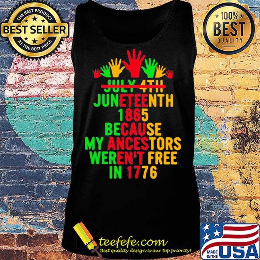July 4th juneteenth 1865 because my ancestors weren't free in 1776 s Tank top July 4th juneteenth 1865 because my ancestors weren't free in 1776 s Tank top
