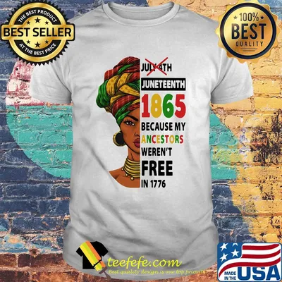 July 4th juneteenth 1865 because my ancestors weren't free in 1776 shirt