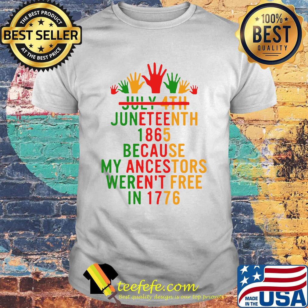 July 4th juneteenth 1865 because my ancestors weren't free in 1776 shirt
