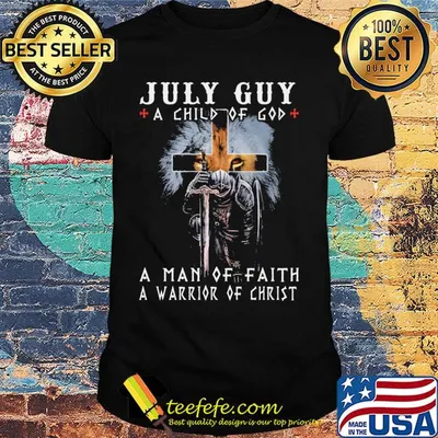 July guy a child of god a man of faith a warrior of christ shirt
