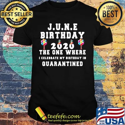 June birthday 2020 the one where they i celebrate my birthday in quarantined balloon shirt