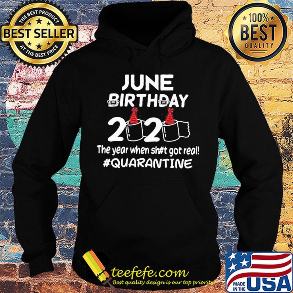 June birthday mask 2020 birthday toilet paper the year when shit got real quarantine s Hoodie June birthday mask 2020 birthday toilet paper the year when shit got real quarantine s Hoodie