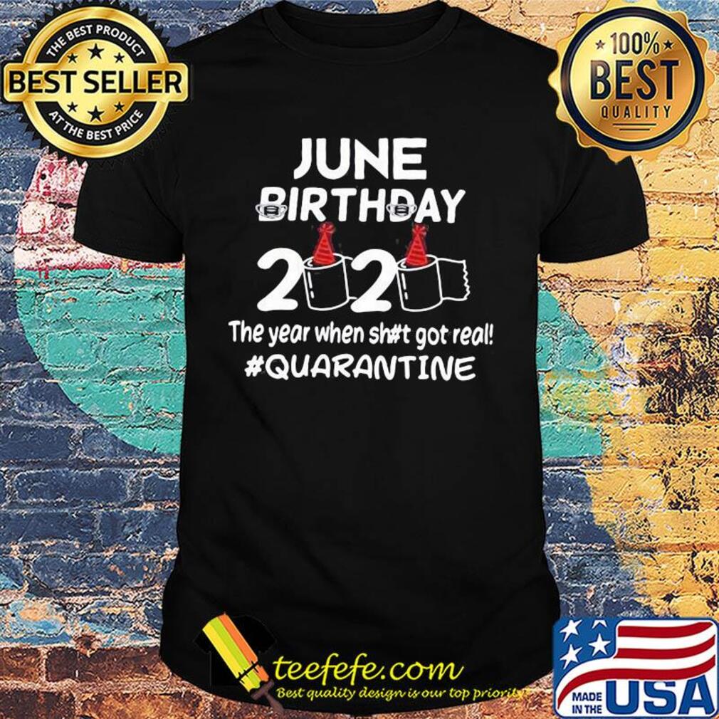 June birthday mask 2020 birthday toilet paper the year when shit got real quarantine shirt June birthday mask 2020 birthday toilet paper the year when shit got real quarantine shirt