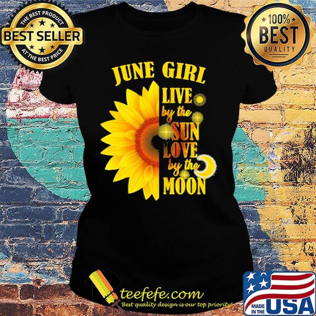 June Girl Live By The Sun Love By The Moon Sunflower Shirt Ladies tee June Girl Live By The Sun Love By The Moon Sunflower Shirt Ladies tee