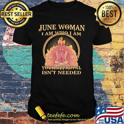 June woman I am who I am Your Approval Isn't Needed Shirt