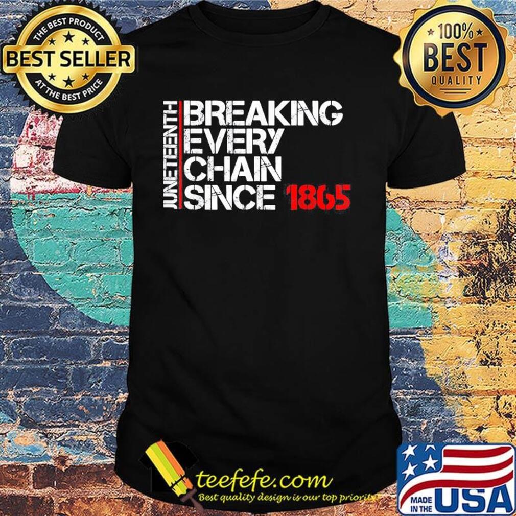 Juneteenth breaking every chain since 1865 shirt