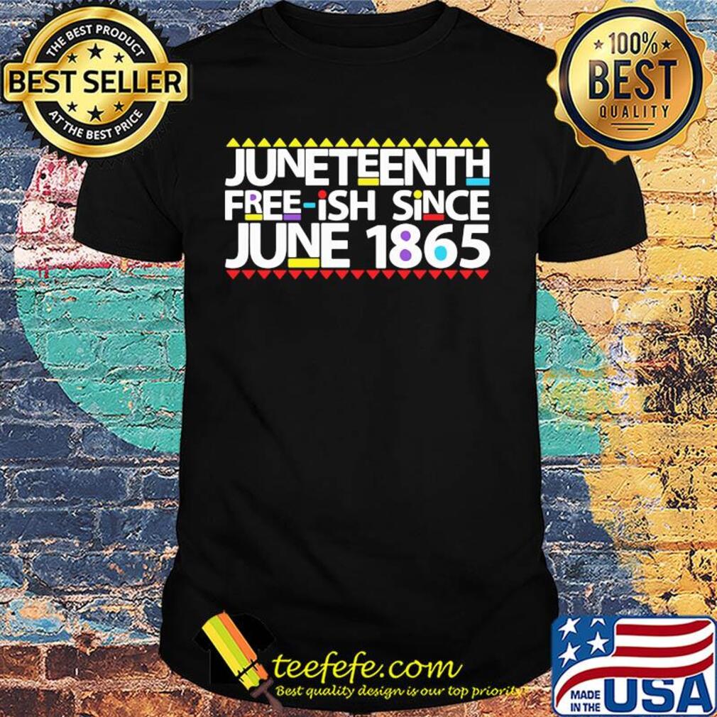 Juneteenth freeish since June 1865 shirt Juneteenth freeish since June 1865 shirt