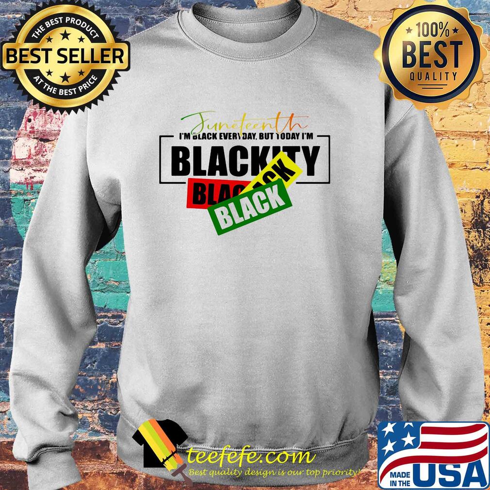 Juneteenth i'm black every day but tiday i'm blackity black black s Sweater Juneteenth i'm black every day but tiday i'm blackity black black s Sweater