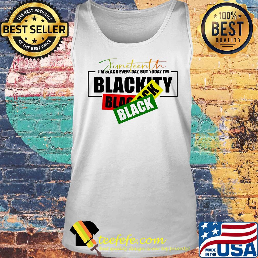 Juneteenth i'm black every day but tiday i'm blackity black black s Tank top Juneteenth i'm black every day but tiday i'm blackity black black s Tank top