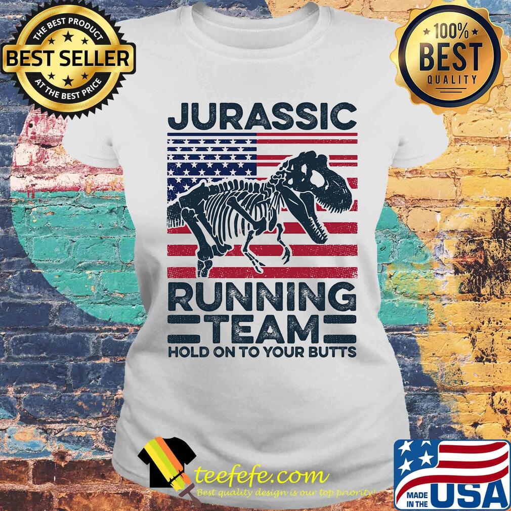 Jurassic Running Team Hold On To Your Butts Dinosaur American Flag Independence Day Shirt Laides tee Jurassic Running Team Hold On To Your Butts Dinosaur American Flag Independence Day Shirt Laides tee