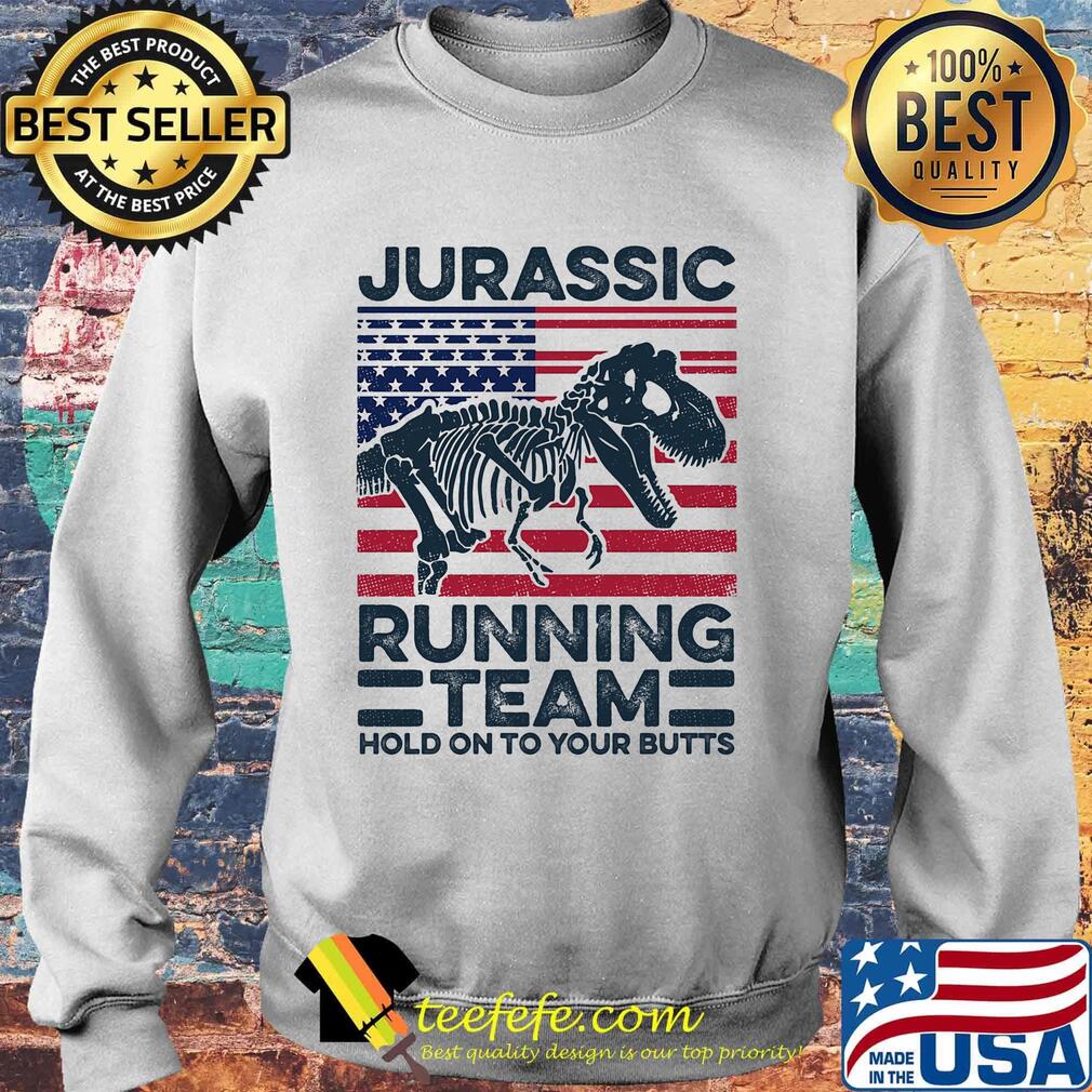 Jurassic Running Team Hold On To Your Butts Dinosaur American Flag Independence Day Shirt Sweater Jurassic Running Team Hold On To Your Butts Dinosaur American Flag Independence Day Shirt Sweater