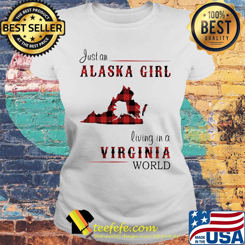 Just a alaska girl living in a virginia world s Laides tee Just a alaska girl living in a virginia world s Laides tee