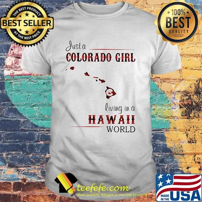 Just a colorado girl living in a hawaii world shirt