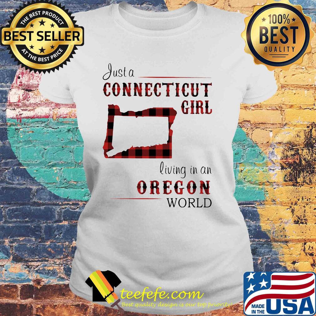 Just a connecticut girl living in a oregon world map s Laides tee Just a connecticut girl living in a oregon world map s Laides tee