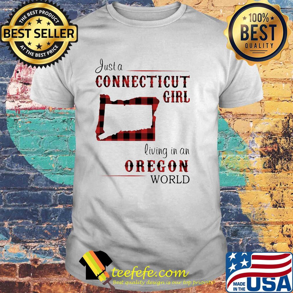 Just a connecticut girl living in a oregon world map shirt Just a connecticut girl living in a oregon world map shirt