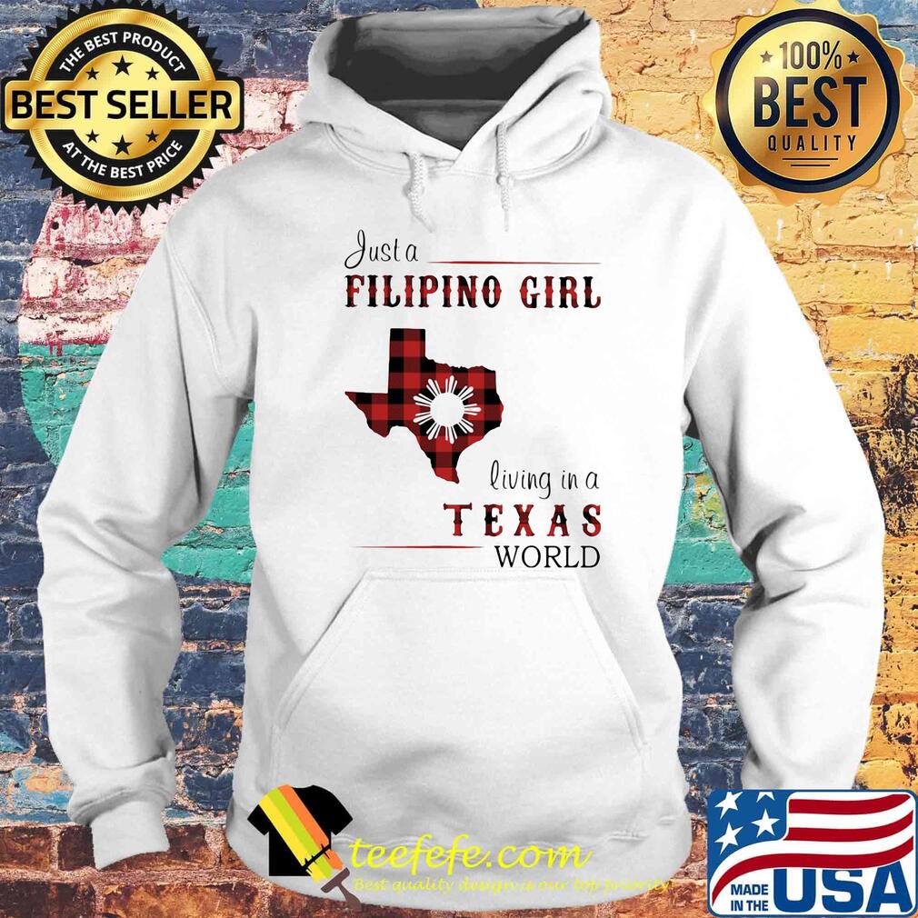 Just A Filipino Girl Living In A Texes Wordl Shirt Hoodie Just A Filipino Girl Living In A Texes Wordl Shirt Hoodie