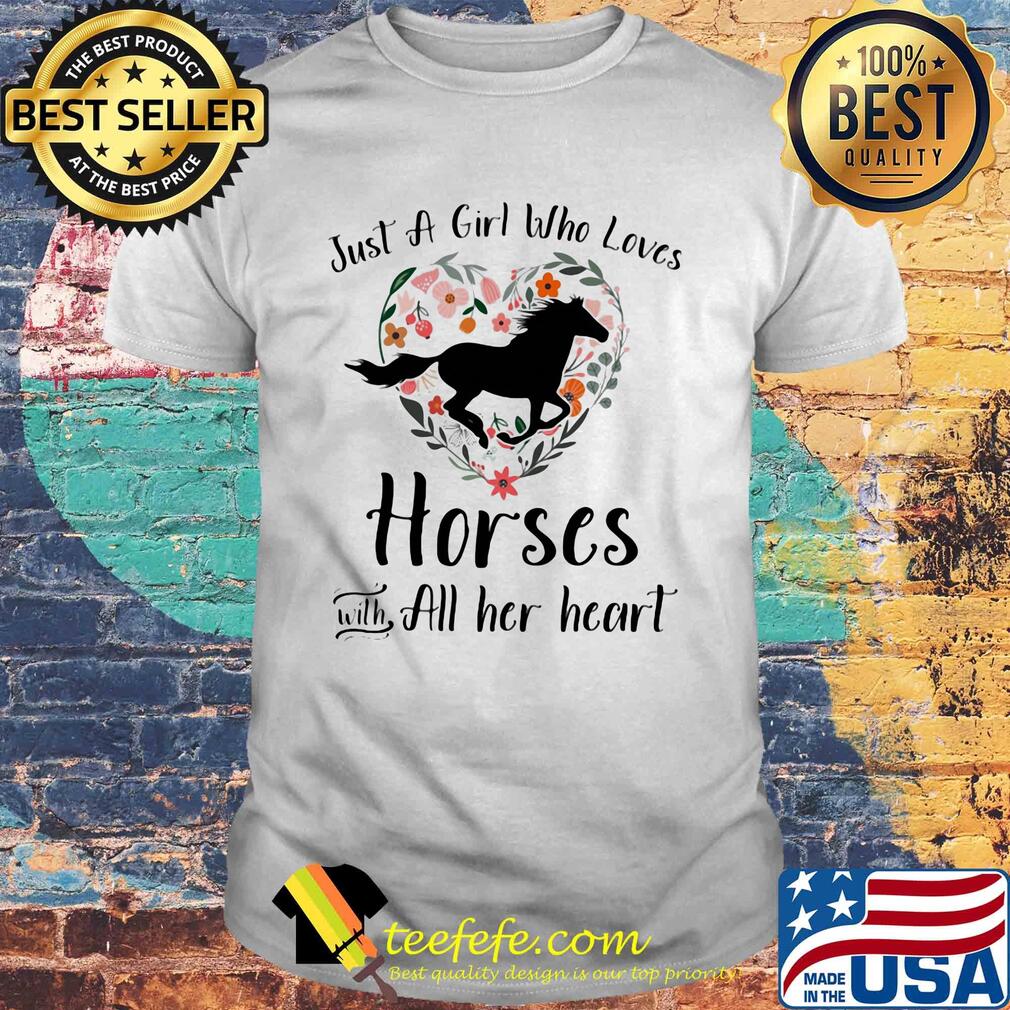 Just a girl who loves horses with all her heart shirt