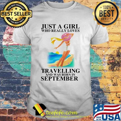 Just a girl who really loves travelling and was born in september shirt