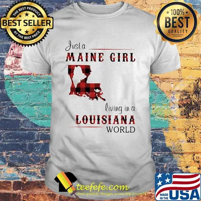 Just a maine girl living in a louisiana world map shirt