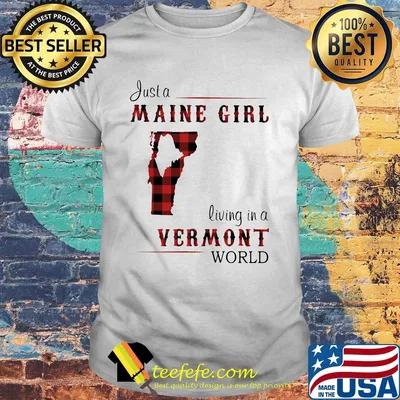 Just a maine girl living in a vermont world shirt