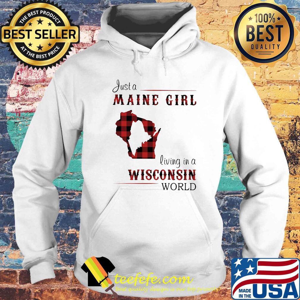 Just a maine girl living in a wisconsin world map s Hoodie Just a maine girl living in a wisconsin world map s Hoodie
