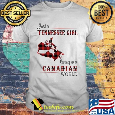 Just A Tennessee Girl Living In A Canadian Wordl Shirt