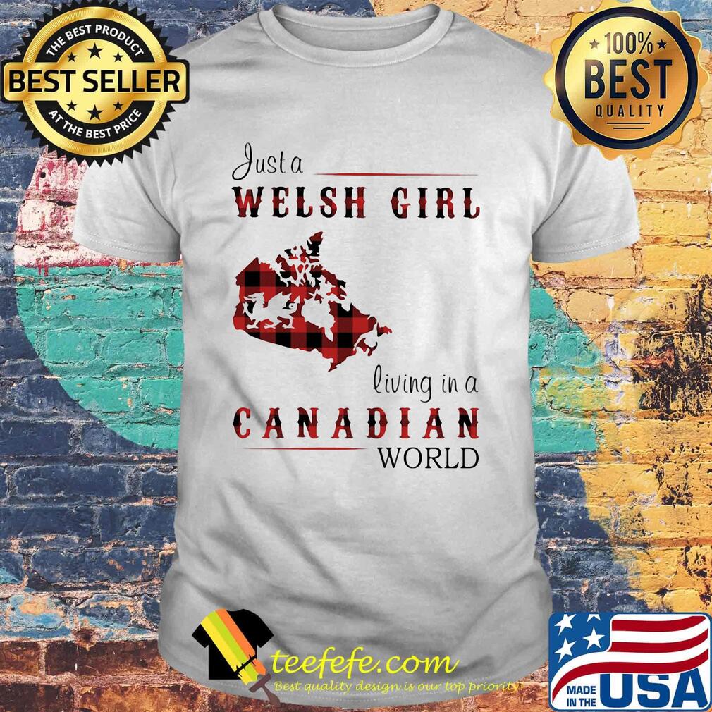 Just A Welsh Girl Living In A Canadian World Shirt
