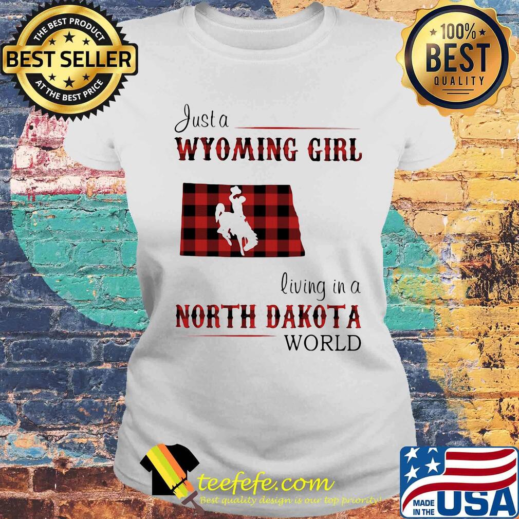 Just a wyoming girl living in a north dakota world map s Laides tee Just a wyoming girl living in a north dakota world map s Laides tee