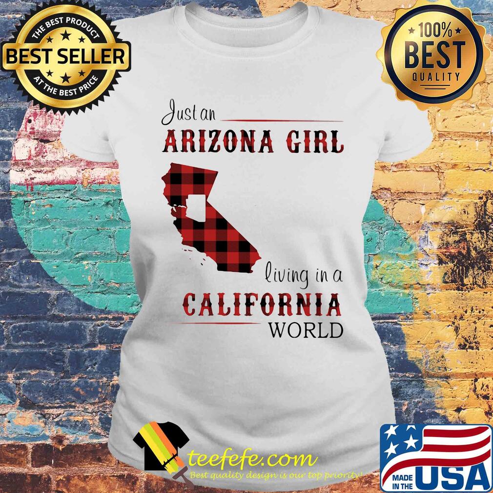 Just an arizona girl living in a colifornia world map s Laides tee Just an arizona girl living in a colifornia world map s Laides tee
