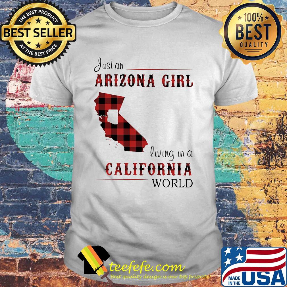 Just an arizona girl living in a colifornia world map shirt Just an arizona girl living in a colifornia world map shirt