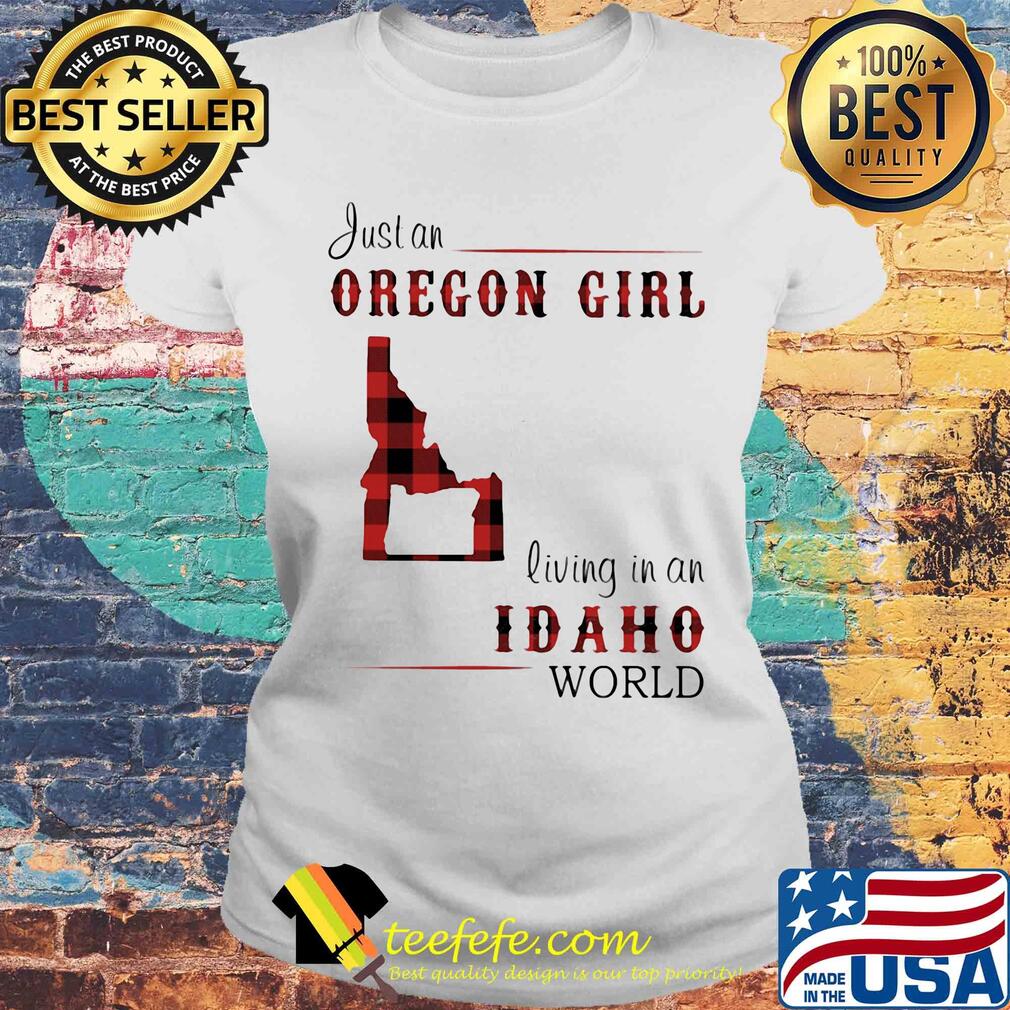 Just an oregon girl living in an idaho world map s Laides tee Just an oregon girl living in an idaho world map s Laides tee