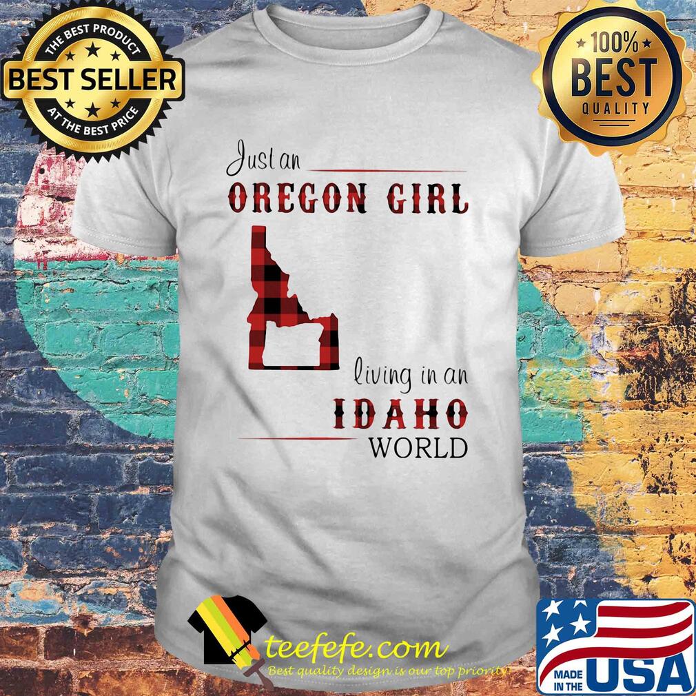 Just an oregon girl living in an idaho world map shirt Just an oregon girl living in an idaho world map shirt