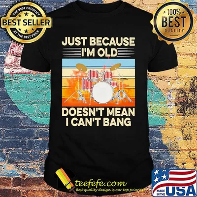 Just because I'm old doesn't mean I can't bang drummer vintage retro shirt