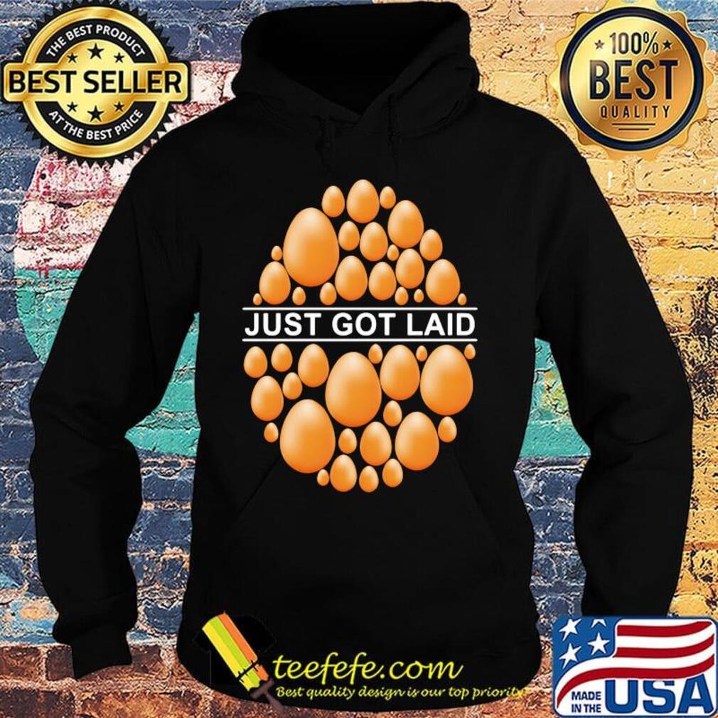 Just Got Laid Egg Shirt Hoodie Just Got Laid Egg Shirt Hoodie