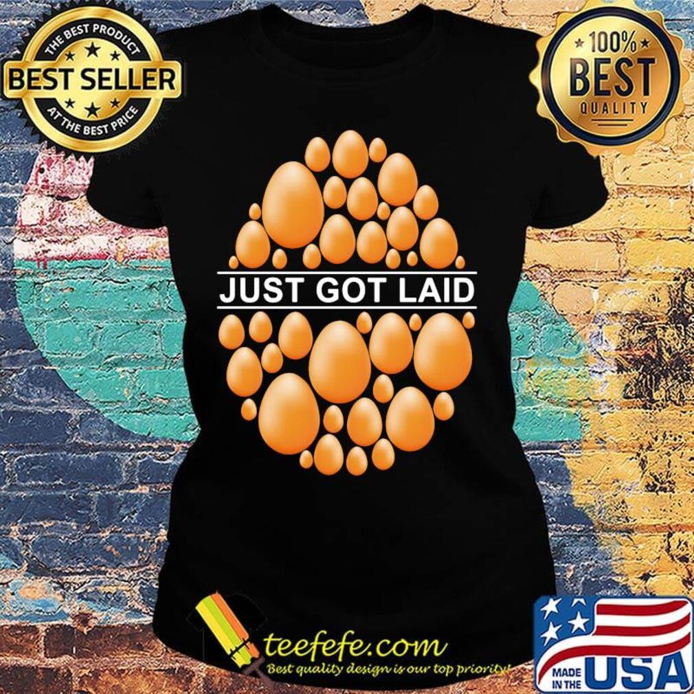 Just Got Laid Egg Shirt Ladies tee Just Got Laid Egg Shirt Ladies tee