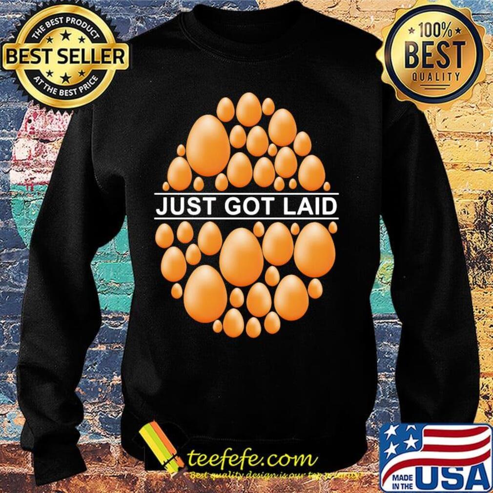 Just Got Laid Egg Shirt Sweater Just Got Laid Egg Shirt Sweater