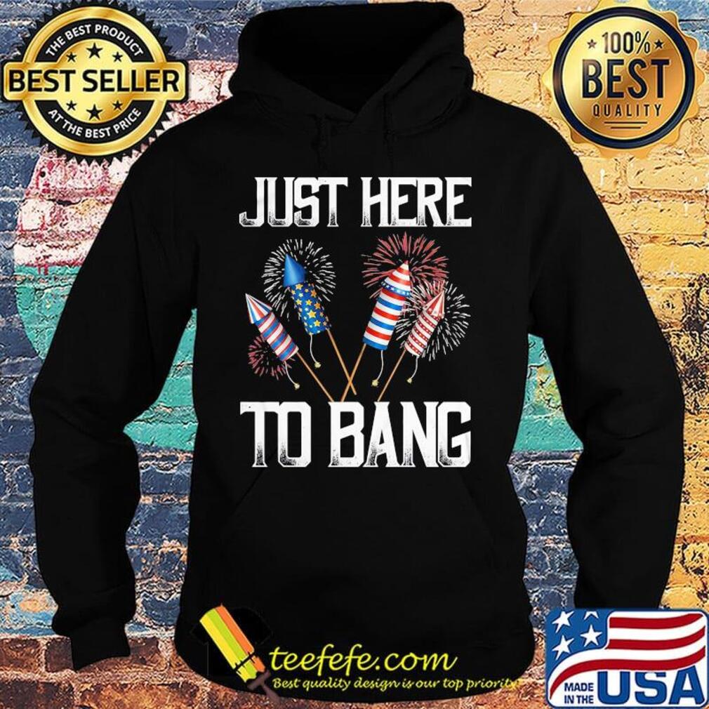 Just here to bang firework america 4th of july independence day s Hoodie Just here to bang firework america 4th of july independence day s Hoodie