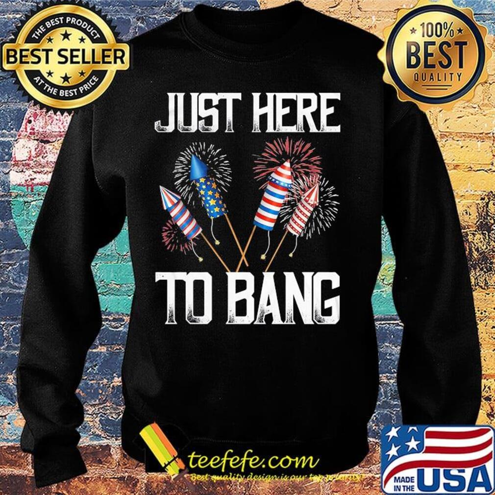 Just here to bang firework america 4th of july independence day s Sweater Just here to bang firework america 4th of july independence day s Sweater