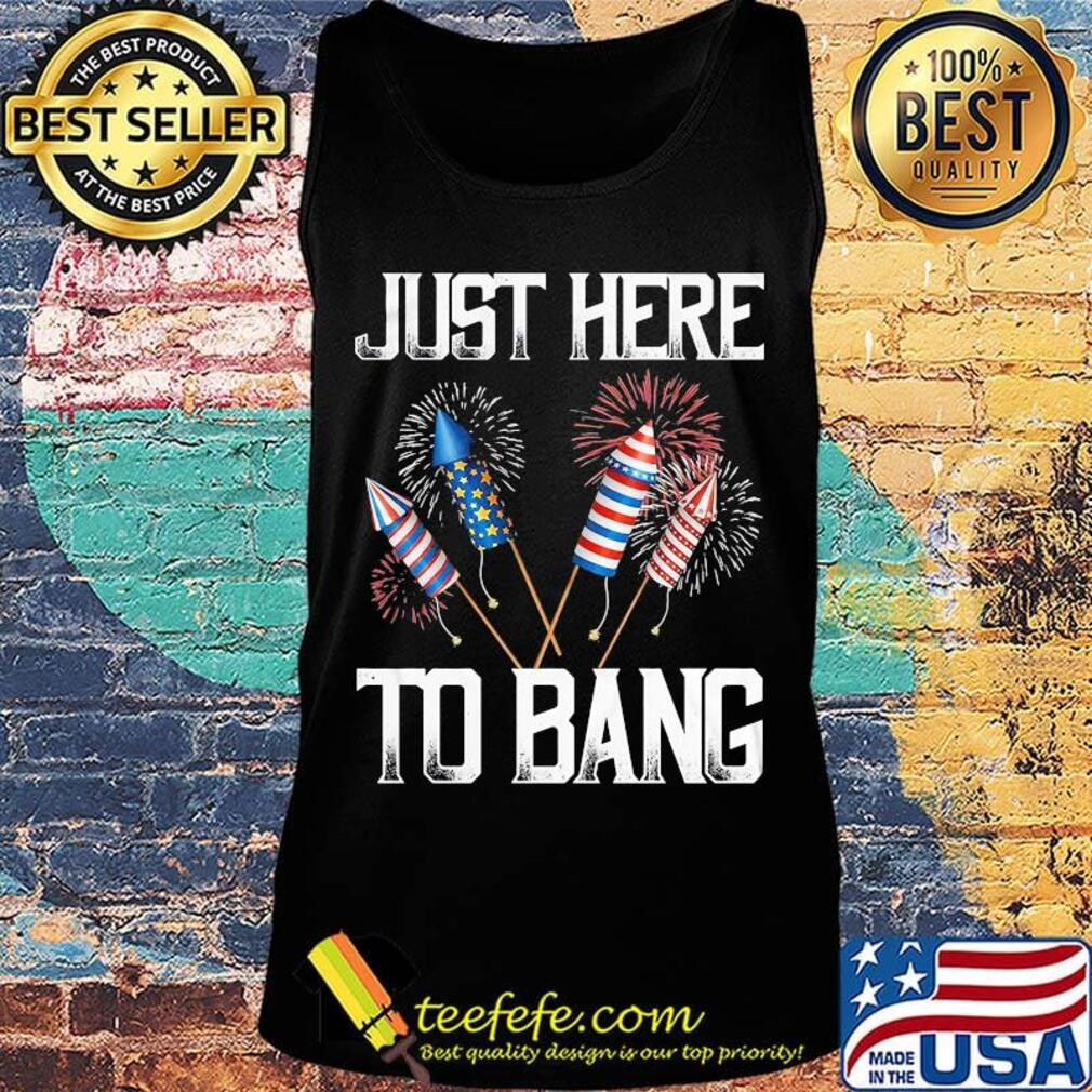 Just here to bang firework america 4th of july independence day s Tank top Just here to bang firework america 4th of july independence day s Tank top