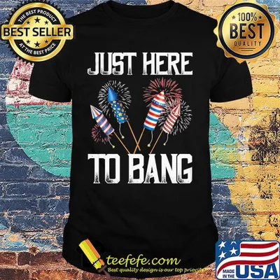 Just here to bang firework america 4th of july independence day shirt
