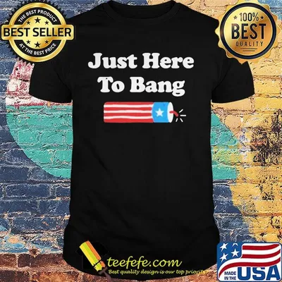 Just here to bang firework american flag 4th of july independence day shirt