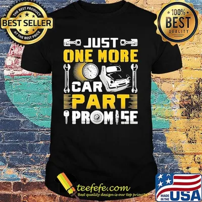 Just one more car part promise shirt