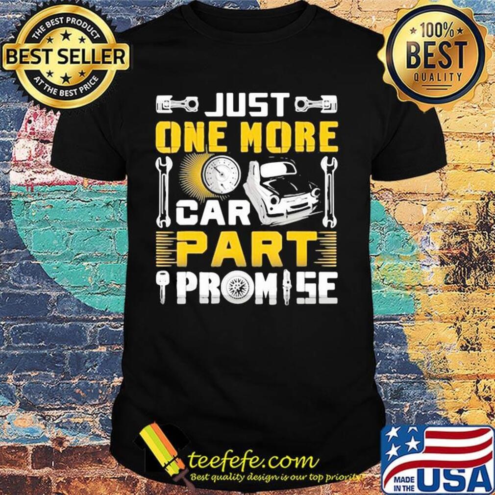Just one more car part promise shirt